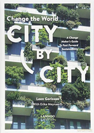 Change the World City by City: A Change Maker's Guide to Fast Forward Sustainability - Leen Gorissen;Erika Meynaerts [KSIĄŻKA]