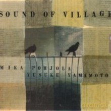 Mika Pohjola, Yusuke Yamamoto: Sound of village [CD]