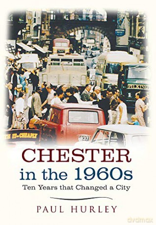 Chester in the 1960s: Ten Years that Changed a City - Paul Hurley [KSIĄŻKA]