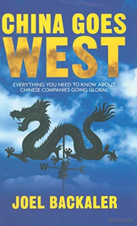 China Goes West: Everything You Need to Know About Chinese Companies Going Global - Joel Backaler [KSIĄŻKA]