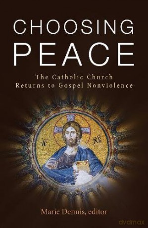 Choosing Peace: The Catholic Church Returns to Gospel Nonviolence - Marie Dennis [KSIĄŻKA]