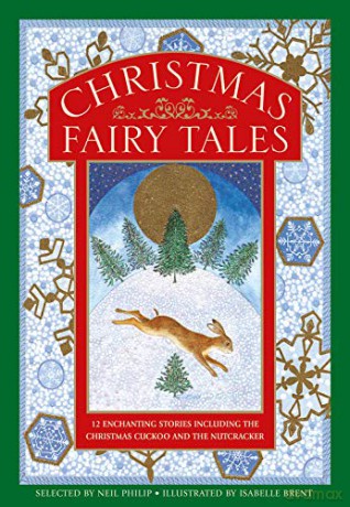 Christmas Fairy Tales: 12 enchanting stories including The Christmas Cuckoo and The Nutcracker - Neil Philip [KSIĄŻKA]