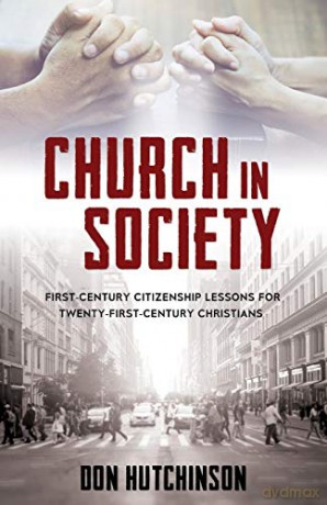 Church in Society: First-Century Citizenship Lessons for Twenty-First-Century Christians - Don Hutchinson B.A. J.D. [KSIĄŻKA]