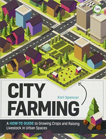 City Farming: A How-to Guide to Growing Crops and Raising Livestock in Urban Spaces - Kari Spencer [KSIĄŻKA]