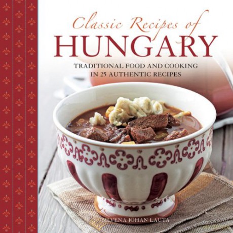 Classic Recipes of Hungary: Traditional Food and Cooking in 25 Authentic Dishes - Silvena Johan Lauta [KSIĄŻKA]