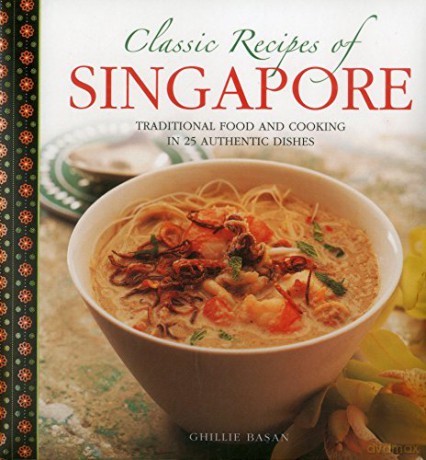 Classic Recipes of Singapore: Traditional Food and Cooking in 25 Authentic Dishes - Ghillie Basan [KSIĄŻKA]