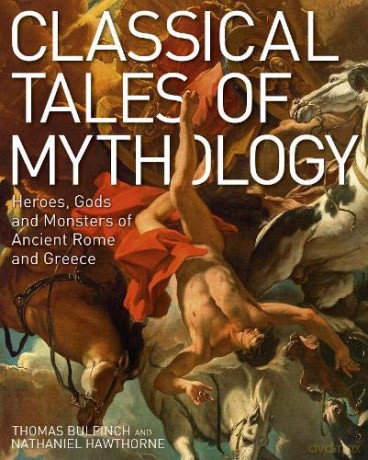 Classical Tales of Mythology: Heroes, Gods and Monsters of Ancient Rome and Greece - Thomas Bulfinch [KSIĄŻKA]