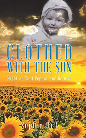 Clothed With the Sun: Might as Well Repent and Believe (There Are More Out Than in Dear) - Sophie Hill [KSIĄŻKA]