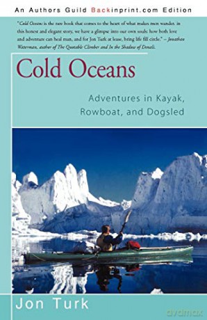 Cold Oceans: Adventures in Kayak, Rowboat, and Dogsled - Jon Turk [KSIĄŻKA]