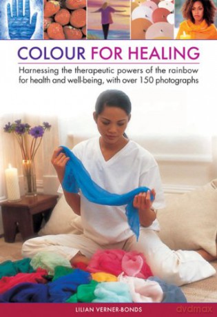 Colour for healing: Harnessing the Therapeutic Powers of the Rainbow for Health and Well-being, with Over 150 Photographs - Lilian Verner Bonds [KSIĄŻKA]