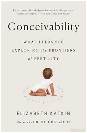 Conceivability: What I Learned Exploring the Frontiers of Fertility - Elizabeth Katkin [KSIĄŻKA]