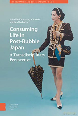 Consuming Life in Post-Bubble Japan: A Transdisciplinary Perspective (Consumption and Sustainability in Asia) - Ewa Machotka [KSIĄŻKA]