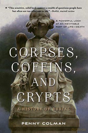 Corpses, Coffins, and Crypts: A History of Burial - PENNY COLMAN [KSIĄŻKA]