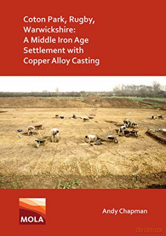 Coton Park, Rugby, Warwickshire: A Middle Iron Age Settlement with Copper Alloy Casting - Andy Chapman [KSIĄŻKA]