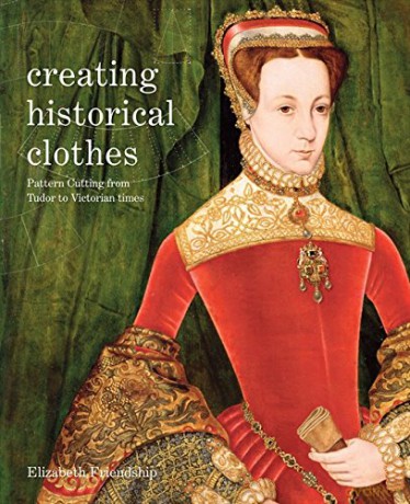 Creating Historical Clothes: Pattern Cutting from Tudor to Victorian Times - Elizabeth Friendship [KSIĄŻKA]