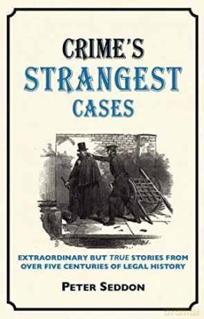 Crime's Strangest Cases: Extraordinary But True Tales from Over Five Centuries of Legal History (Strangest Series) - Peter Seddon [KSIĄŻKA]