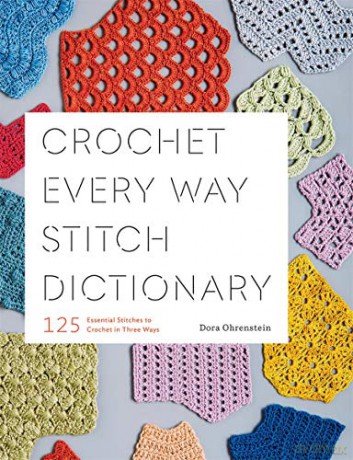 Crochet Every Way Stitch Dictionary: 125 Essential Stitches to Crochet in Three Ways - Dora Ohrenstein [KSIĄŻKA]