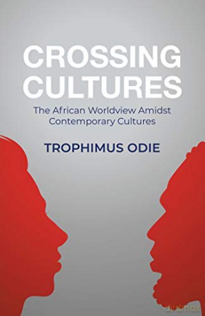 CROSSING CULTURES: The African worldview amidst contemporary cultures - TROPHIMUS ODIE [KSIĄŻKA]