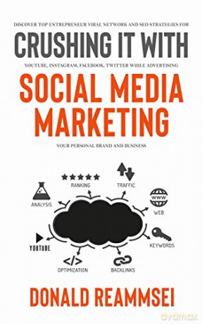 Crushing It with Social Media Marketing: Discover Top Entrepreneur Viral Network and SEO Strategies for YouTube, Instagram, Facebook, Twitter While Advertising Your Personal Brand and Business - Donald Reammsei [KSIĄŻKA]