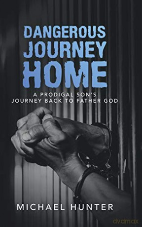 Dangerous Journey Home: A Prodigal Son's Journey Back to Father God - Michael Hunter [KSIĄŻKA]