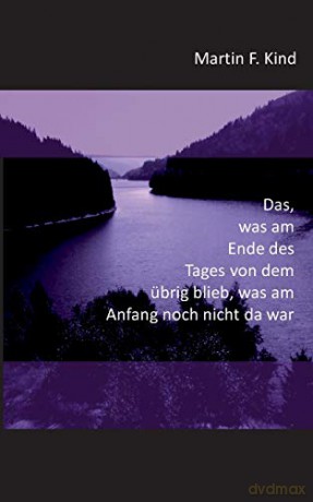 Das, was am Ende des Tages von dem übrig blieb, was am Anfang noch nicht da war - Martin F. Kind [KSIĄŻKA]