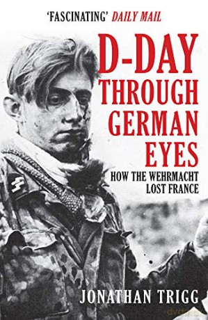 D-Day Through German Eyes: How the Wehrmacht Lost France - Jonathan Trigg [KSIĄŻKA]
