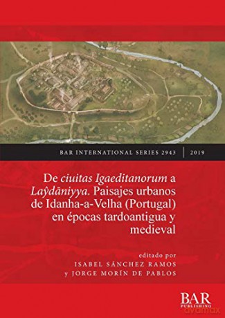 De ciuitas Igaeditanorum a Laydaniyya. Paisajes urbanos de Idanha-a-Velha (Portugal) en épocas tardoantigua y medieval (2943) (British Archaeological Reports International Series) - Isabel Sánchez Ramos [KSIĄŻKA]