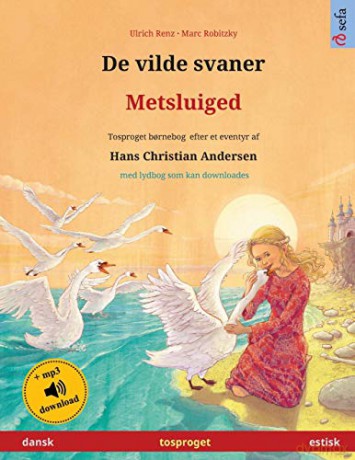 De vilde svaner - Metsluiged (dansk - estisk): Tosproget bornebog efter et eventyr af Hans Christian Andersen, med lydbog som kan downloades (Sefa Billedboger Pa to Sprog) - Ulrich Renz [KSIĄŻKA]