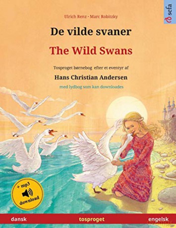 De vilde svaner - The Wild Swans (dansk - engelsk): Tosproget bornebog efter et eventyr af Hans Christian Andersen, med lydbog som kan downloades (Sefa Billedboger Pa to Sprog) - Ulrich Renz [KSIĄŻKA]