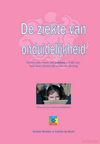 De ziekte van onduidelijkheid: Evelien, een vrouw met autisme, schrijft over haar leven binnen de muren van de zorg - Evelien Bleeker [KSIĄŻKA]