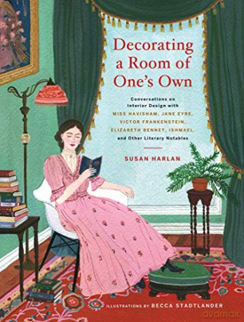 Decorating a Room of One's Own: Conversations on Interior Design with Miss Havisham, Jane Eyre, Victor Frankenstein, Elizabeth Bennet, Ishmael, and Other Literary Notables - Susan Harlan [KSIĄŻKA]