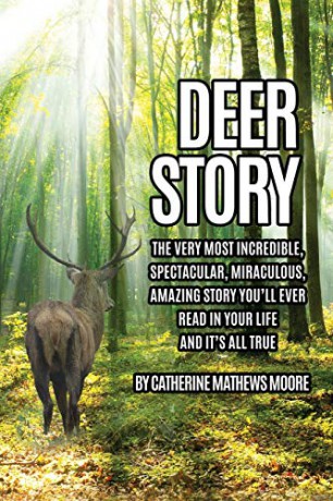 DEER STORY: The Very Most Incredible, Spectacular, Miraculous, Amazing story You'll Ever Read In Your Life And It's All True - Catherine Mathews Moore [KSIĄŻKA]