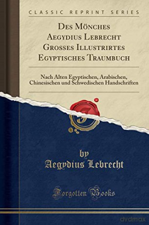 Des Mönches Aegydius Lebrecht Grosses Illustrirtes Egyptisches Traumbuch: Nach Alten Egyptischen, Arabischen, Chinesischen und Schwedischen Handschriften (Classic Reprint) - Aegydius Lebrecht [KSIĄŻKA]