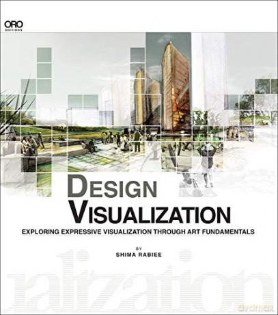 Design Visualization: Exploring Design Visualization Through the Art Fundamentals: Exploring Expressive Visualization Through Art Fundamentals - Shima Rabiee [KSIĄŻKA]