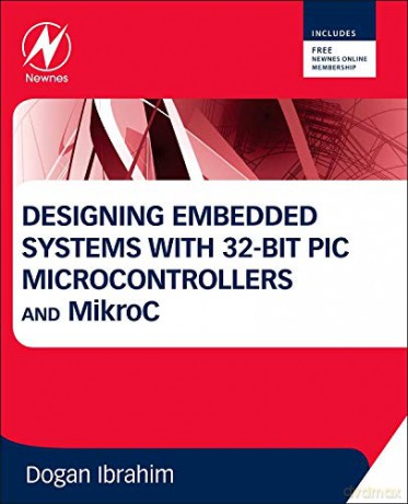 Designing Embedded Systems with 32-Bit PIC Microcontrollers and MikroC - Dogan Ibrahim [KSIĄŻKA]