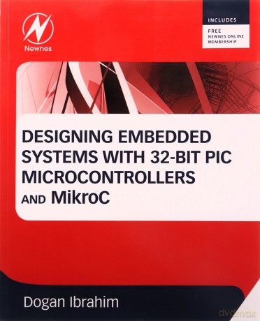 Designing Embedded Systems with 32-Bit PIC Microcontrollers and MikroC - Dogan Ibrahim [KSIĄŻKA]