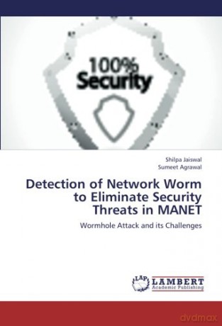 Detection of Network Worm to Eliminate Security Threats in MANET: Wormhole Attack and its Challenges - Sumeet Agrawal [KSIĄŻKA]