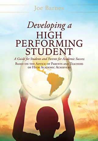 Developing A High Performing Student: A Guide for Students and Parents for Academic Success Based on the Advice of Parents and Teachers of High Academic Achievers - Joe Barnes [KSIĄŻKA]