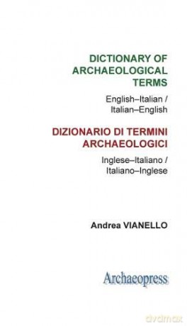 Dictionary of Archaeological Terms: English-Italian/ Italian-English - Andrea Vianello [KSIĄŻKA]