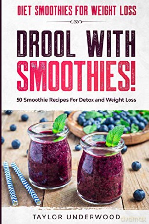 Diet Smoothies For Weight Loss: DROOL WITH SMOOTHIES - 50 Smoothie Recipes For Detox and Weight Loss - Taylor Underwood [KSIĄŻKA]