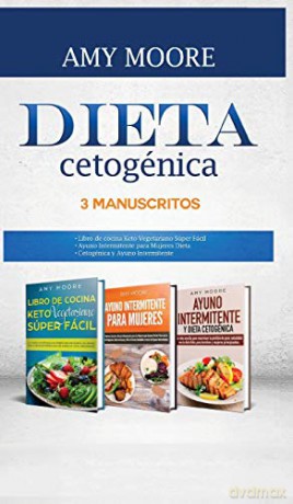 Dieta Cetogénica, 3 Manuscritos: 1-Libro de cocina Keto Vegetariano Súper Fácil 2-Ayuno Intermitente para Mujeres Dieta 3-Cetogénica y Ayuno Intermitente - Amy Moore [KSIĄŻKA]