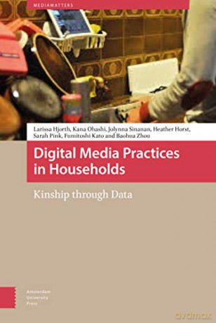 Digital Media Practices in Households: Kinship through Data (Mediamatters) - Larissa Hjorth [KSIĄŻKA]