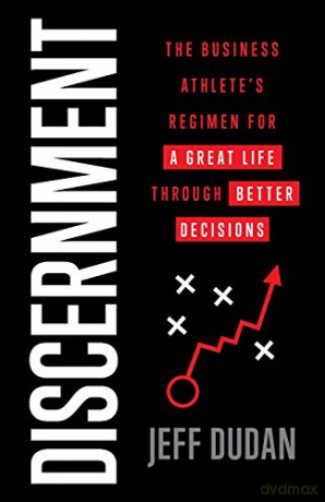 Discernment: The Business Athlete's Regimen for a Great Life through Better Decisions - Jeff Dudan [KSIĄŻKA]