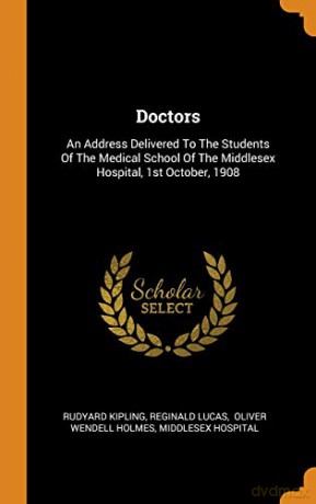 Doctors: An Address Delivered To The Students Of The Medical School Of The Middlesex Hospital, 1st October, 1908 - Rudyard Kipling [KSIĄŻKA]