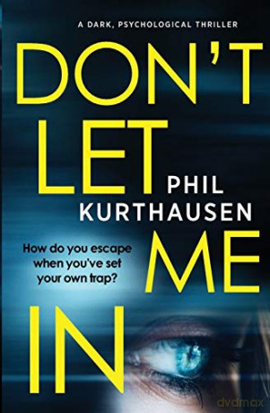 Don't Let Me In: a dark psychological thriller - Phil Kurthausen [KSIĄŻKA]