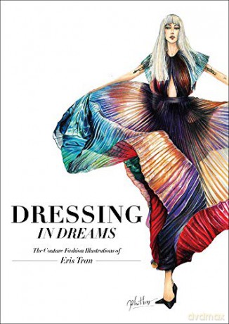 Dressing in Dreams: The Couture Fashion Illustrations of Eris Tran - Eris Tran [KSIĄŻKA]