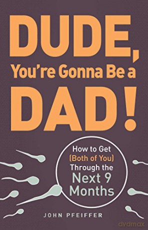 Dude You're Gonna be a Dad!: How to Get (Both of You) Through the Next 9 Months - John Pfeiffer [KSIĄŻKA]
