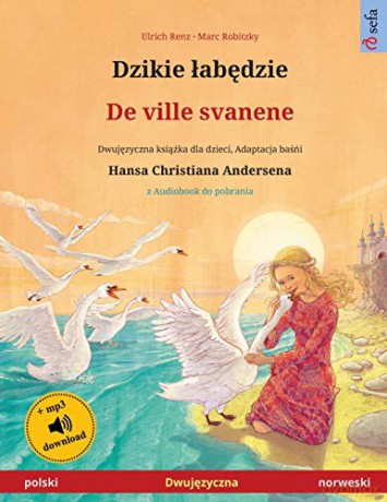 Dzikie łabędzie - De ville svanene (polski - norweski): Dwujęzyczna książka dla dzieci na podstawie baśńi Hansa Christiana Andersena, z audiobookiem do pobrania (Sefa Picture Books in Two Languages) - Ulrich Renz [KSIĄŻKA]
