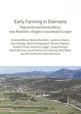 Early Farming in Dalmatia: Pokrovnik and Danilo Bitinj: two Neolithic villages in south-east Europe - Andrew Moore [KSIĄŻKA]