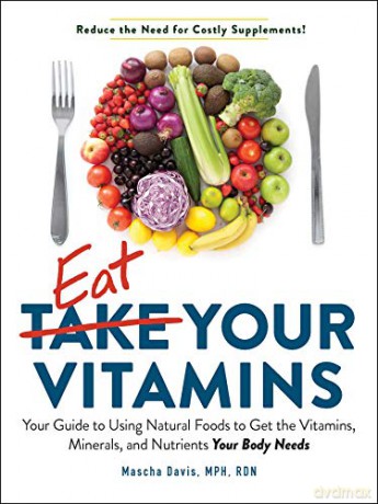 Eat Your Vitamins: Your Guide to Using Natural Foods to Get the Vitamins, Minerals, and Nutrients Your Body Needs - Mascha Davis [KSIĄŻKA]